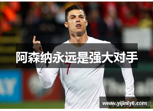 阿森纳永远是强大对手