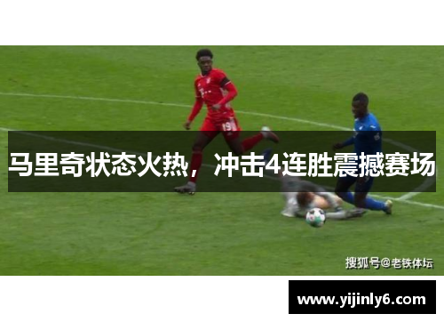 马里奇状态火热，冲击4连胜震撼赛场