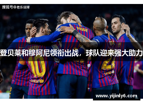 登贝莱和穆阿尼领衔出战，球队迎来强大助力