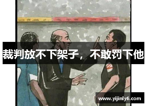 裁判放不下架子，不敢罚下他